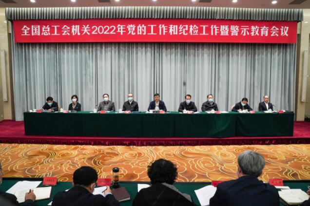 全国总工会机关召开2022年党的工作和纪检工作暨警示教育会议